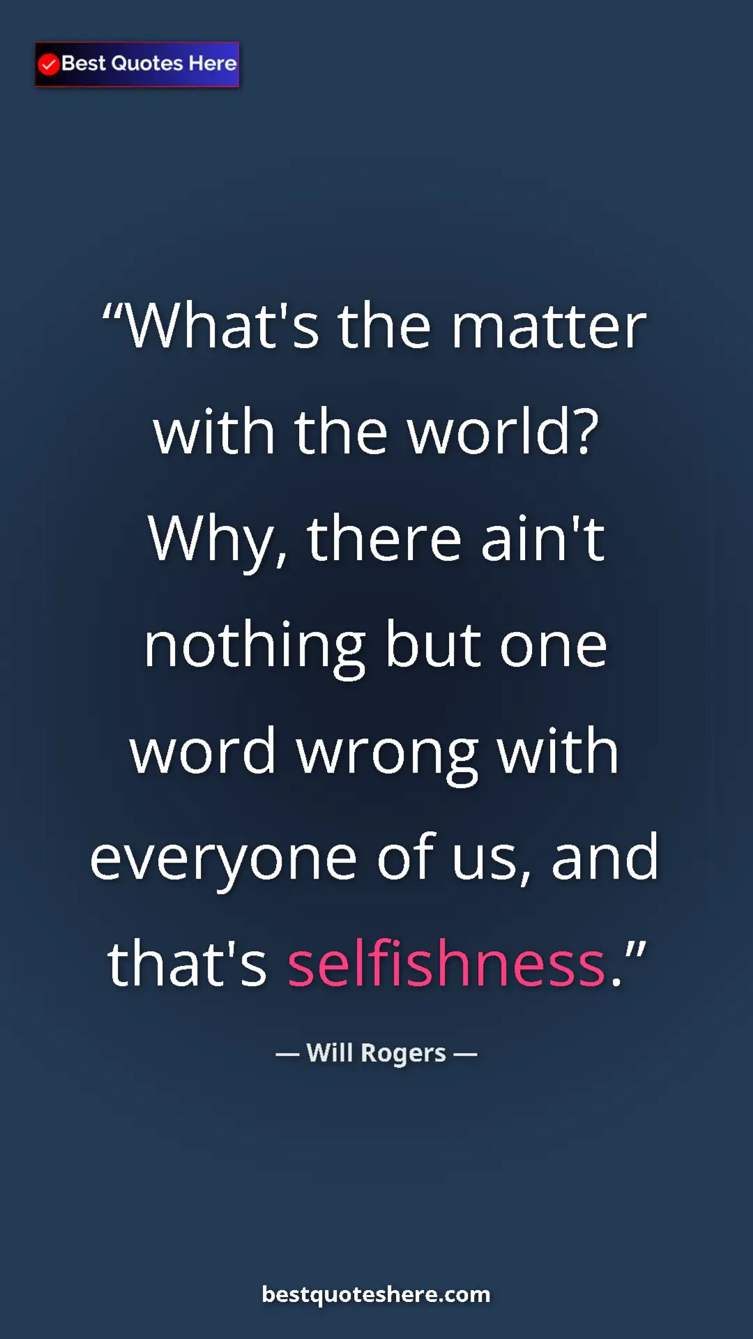 Will Rogers Quote Card: "What's the matter with the world? Why, there ain't nothing..." Pinterest quote poster by Will Rogers: "What's the matter with the world? Why, there ain't nothing..."