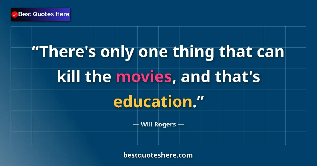 Quote by Will Rogers: There's only one thing that can kill the movies, and that's education....
