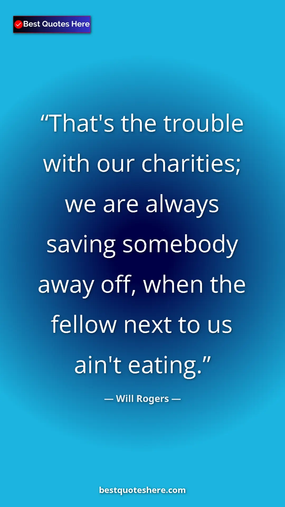 Will Rogers Quote Card: "That's the trouble with our charities; we are always saving..." Pinterest quote poster by Will Rogers: "That's the trouble with our charities; we are always saving..."