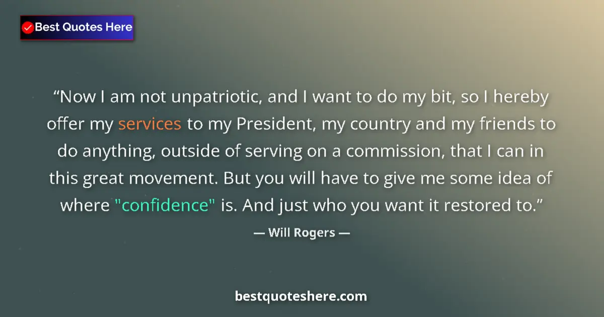 Quote by Will Rogers: Now I am not unpatriotic, and I want to do my bit,