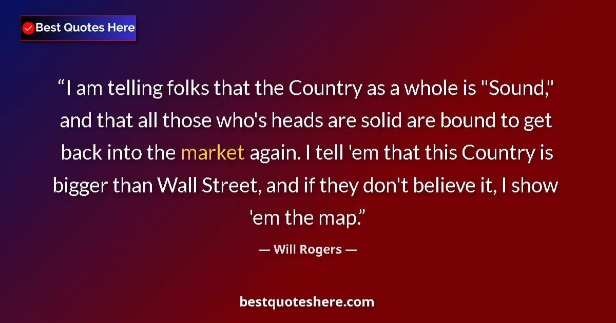 Quote by Will Rogers: I am telling folks that the Country as a whole is 