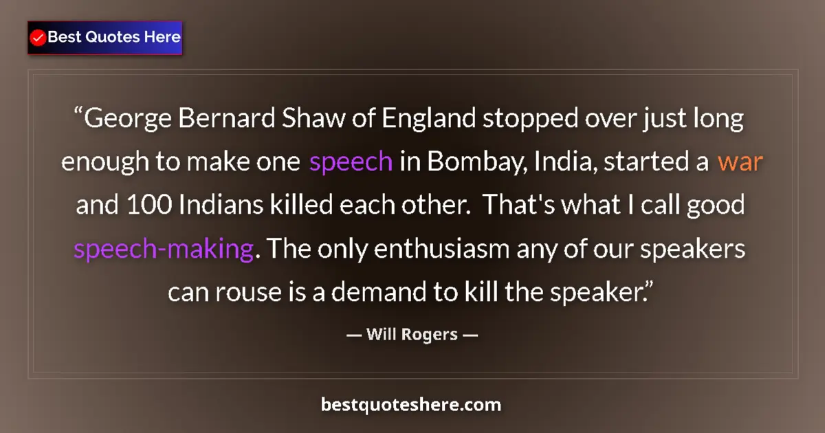 Quote by Will Rogers: George Bernard Shaw of England stopped over just long enough to make one speech in Bombay, India, st...