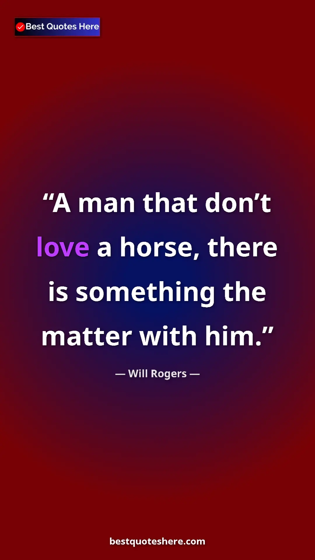 Will Rogers Quote Card: "A man that don’t love a horse, there is something the..." Pinterest quote poster by Will Rogers: "A man that don’t love a horse, there is something the..."