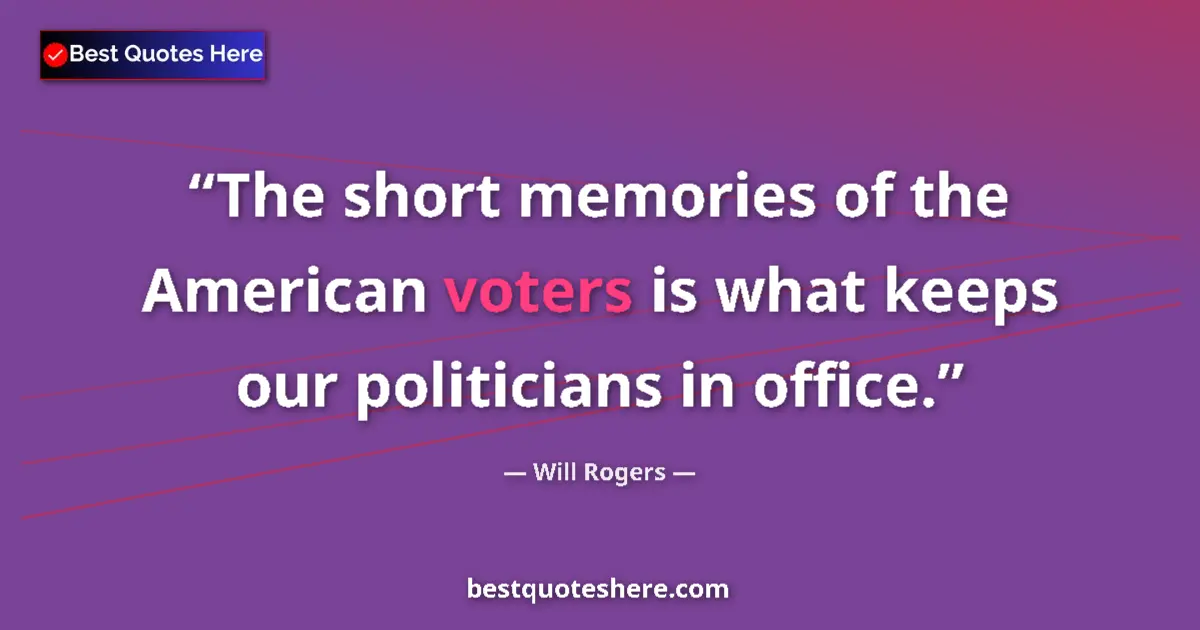 Quote by Will Rogers: The short memories of the American voters is what keeps our politicians in office....