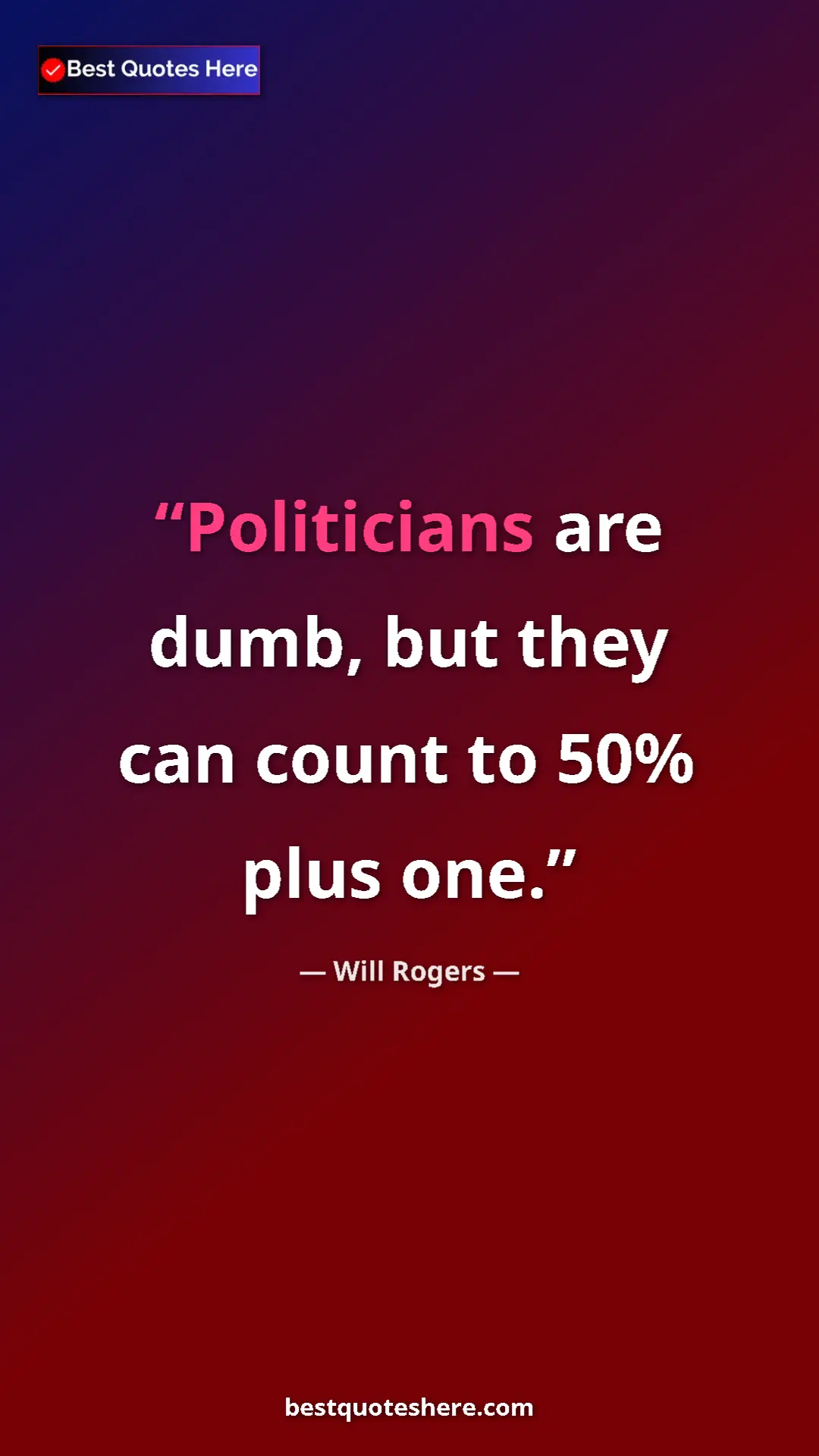 Will Rogers Quote Card: "Politicians are dumb, but they can count to 50% plus one." Pinterest quote poster by Will Rogers: "Politicians are dumb, but they can count to 50% plus one."