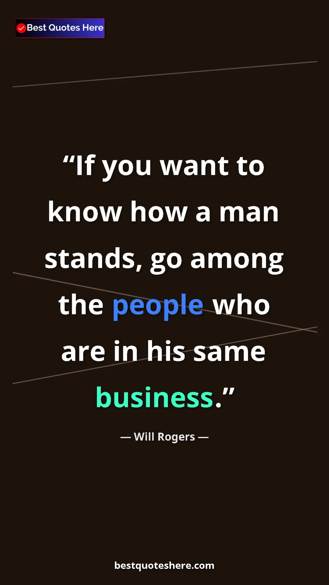 Will Rogers Quote Card: "If you want to know how a man stands, go among the people..." Pinterest quote poster by Will Rogers: "If you want to know how a man stands, go among the people..."