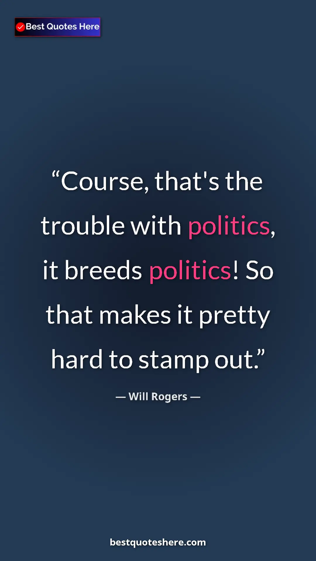 Will Rogers Quote Card: "Course, that's the trouble with politics, it breeds..." Pinterest quote poster by Will Rogers: "Course, that's the trouble with politics, it breeds..."