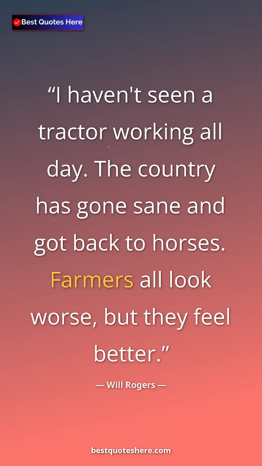 Will Rogers Quote Card: "I haven't seen a tractor working all day. The country has..." Pinterest quote poster by Will Rogers: "I haven't seen a tractor working all day. The country has..."