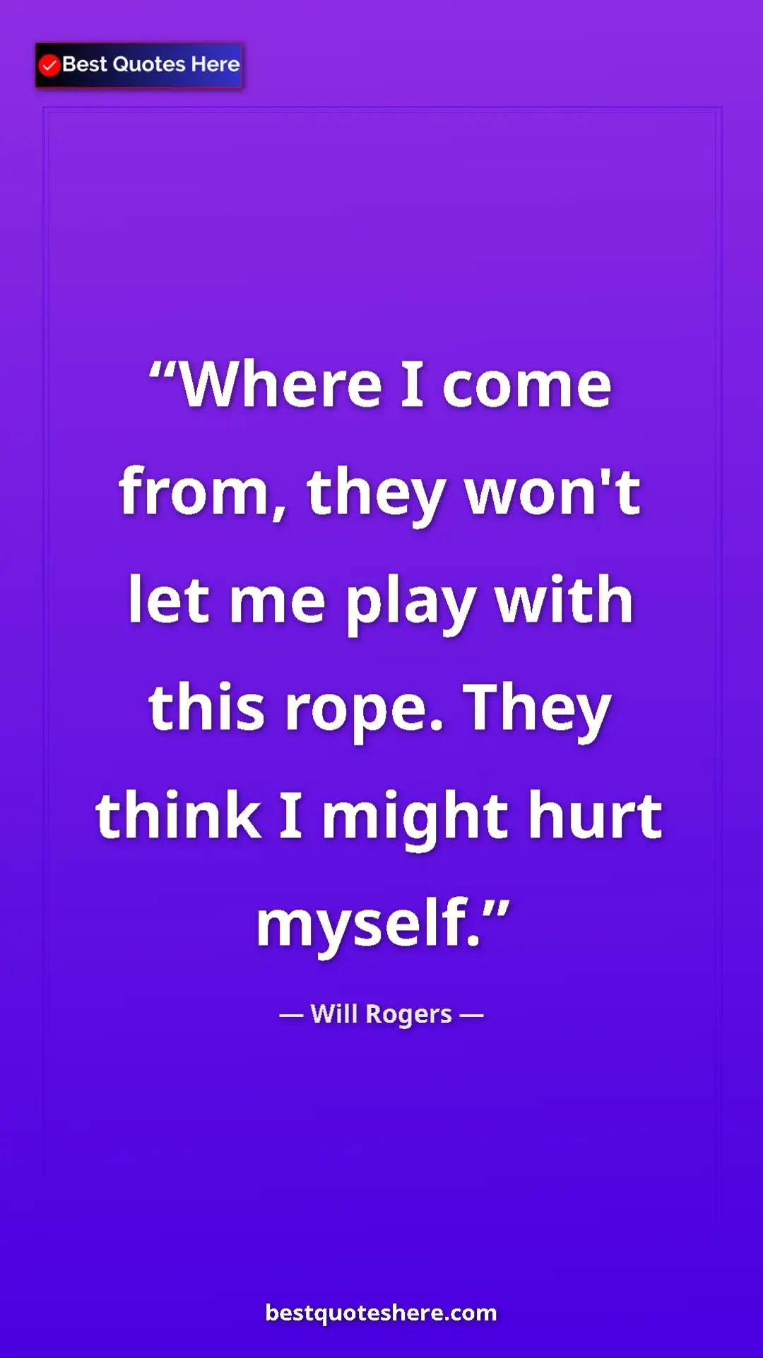 Pinterest quote poster by Will Rogers: "Where I come from, they won't let me play with this rope...."