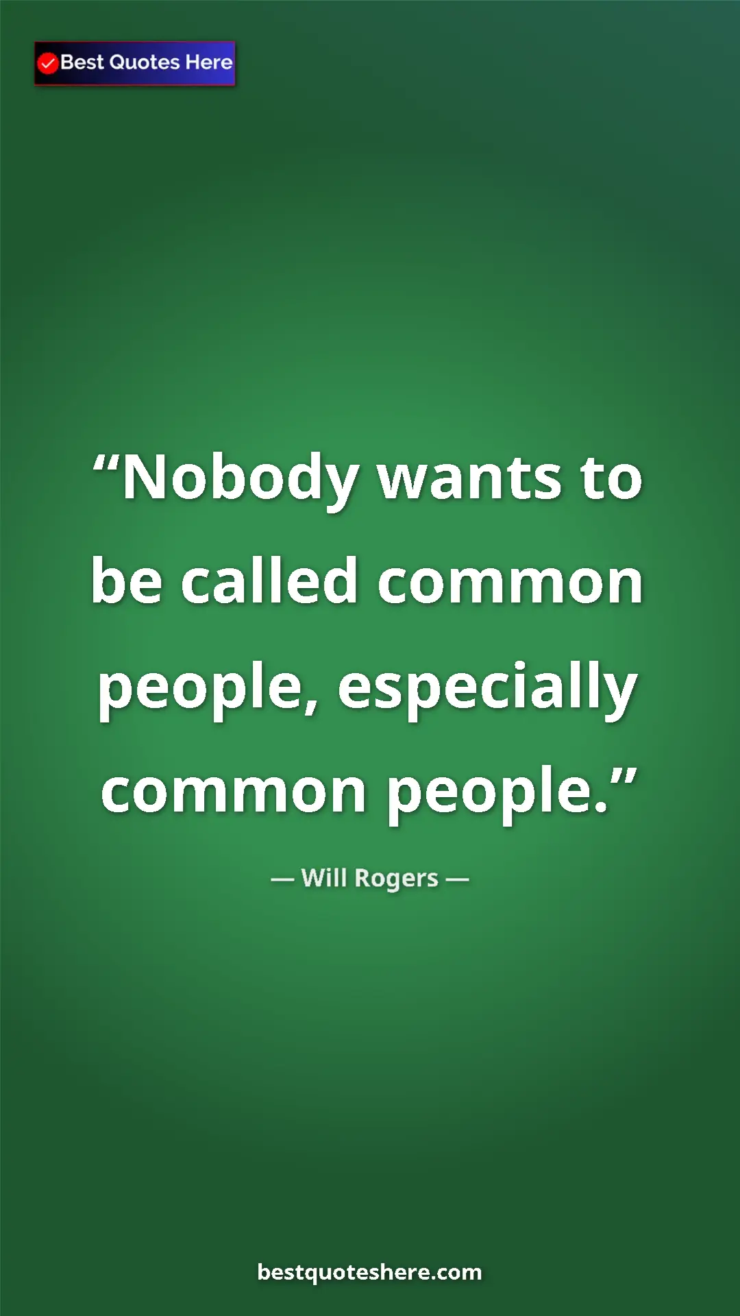 Will Rogers Quote Card: "Nobody wants to be called common people, especially common..." Pinterest quote poster by Will Rogers: "Nobody wants to be called common people, especially common..."