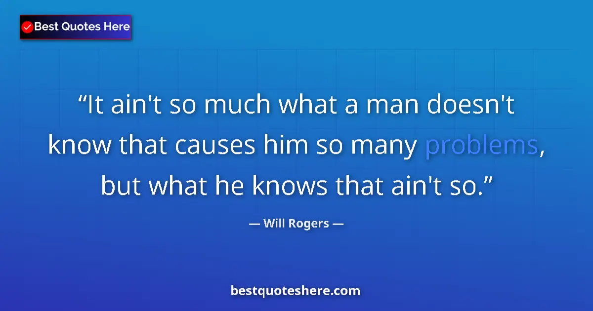 Quote by Will Rogers: It ain't so much what a man doesn't know that caus