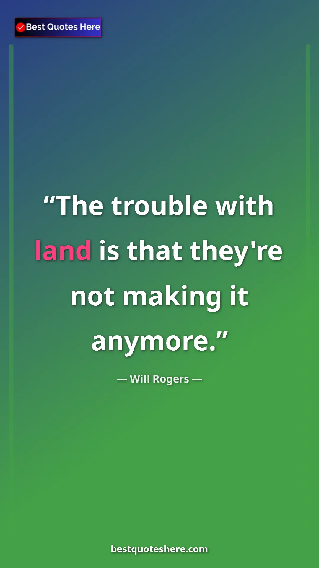 Pinterest quote poster by Will Rogers: "The trouble with land is that they're not making it anymore."