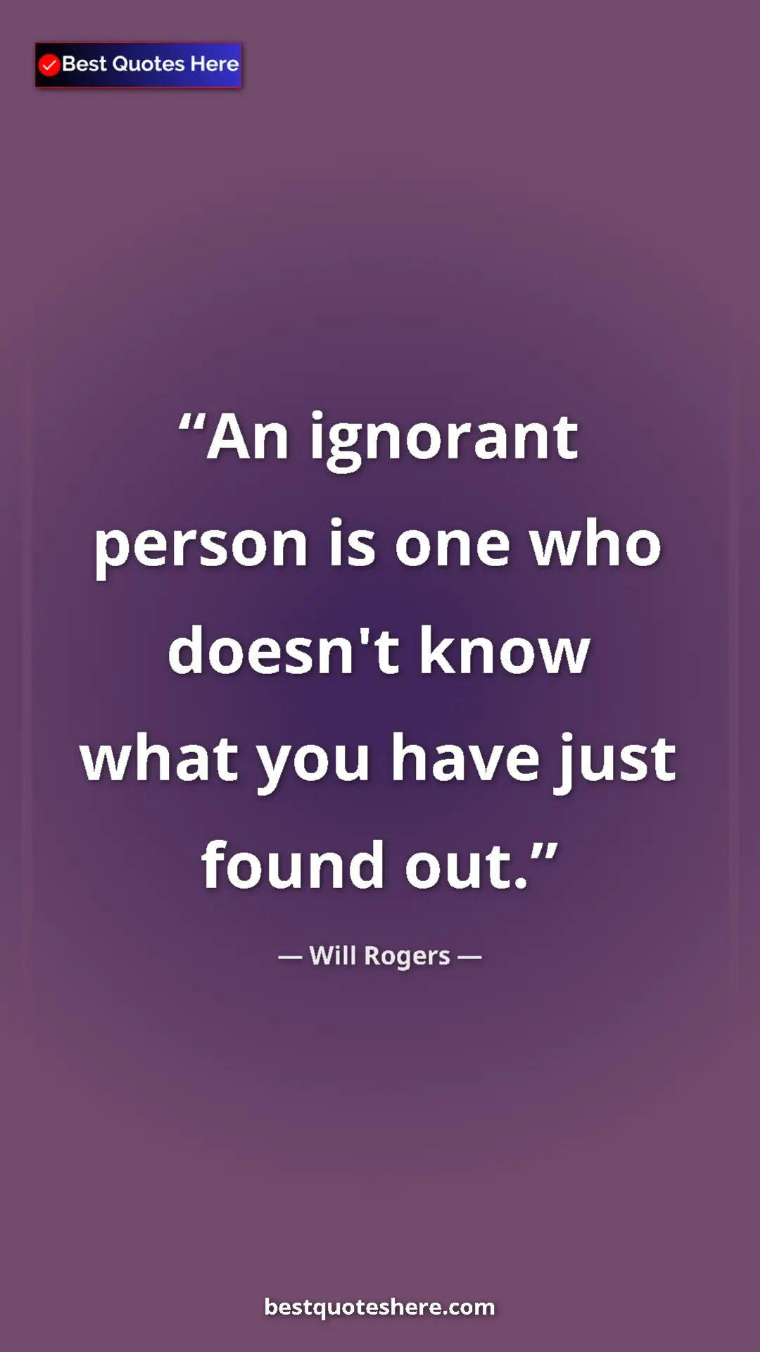Will Rogers Quote Card: "An ignorant person is one who doesn't know what you have..." Pinterest quote poster by Will Rogers: "An ignorant person is one who doesn't know what you have..."