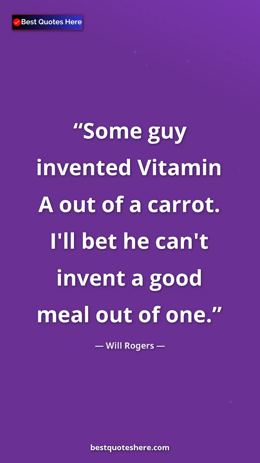 Will Rogers Quote Card: "Some guy invented Vitamin A out of a carrot. I'll bet he..." Pinterest quote poster by Will Rogers: "Some guy invented Vitamin A out of a carrot. I'll bet he..."