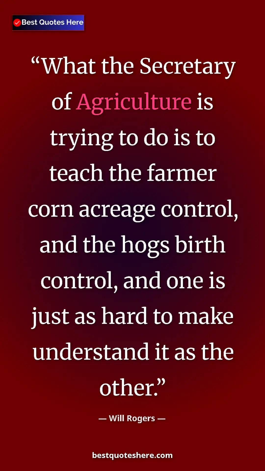 Will Rogers Quote Card: "What the Secretary of Agriculture is trying to do is to..." Pinterest quote poster by Will Rogers: "What the Secretary of Agriculture is trying to do is to..."