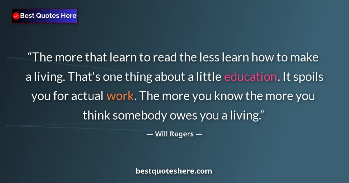 Image for the quote by Will Rogers: The more that learn to read the less learn how to make a living. That's one thing about a little edu...