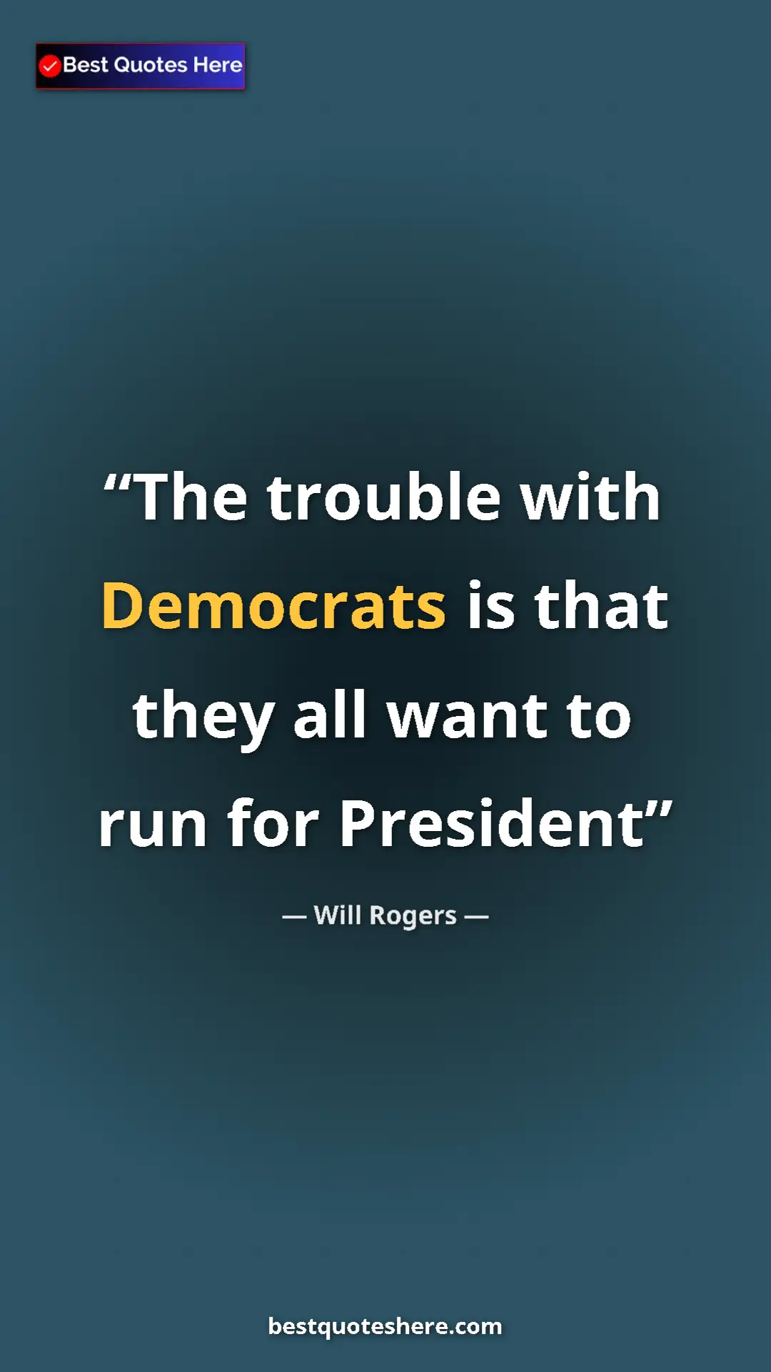 Pinterest quote poster by Will Rogers: "The trouble with Democrats is that they all want to run for..."