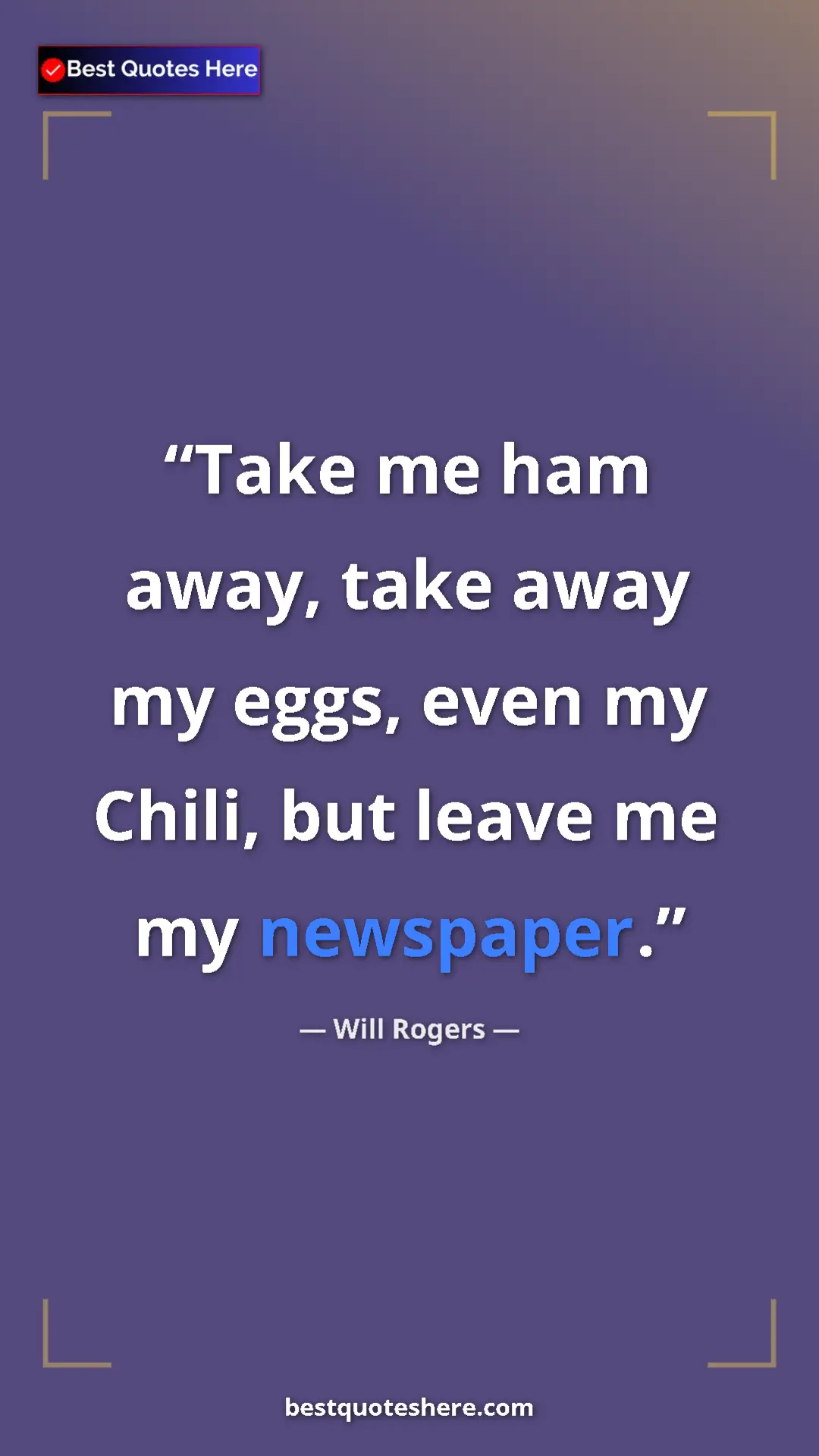 Pinterest quote poster by Will Rogers: "Take me ham away, take away my eggs, even my Chili, but leav"