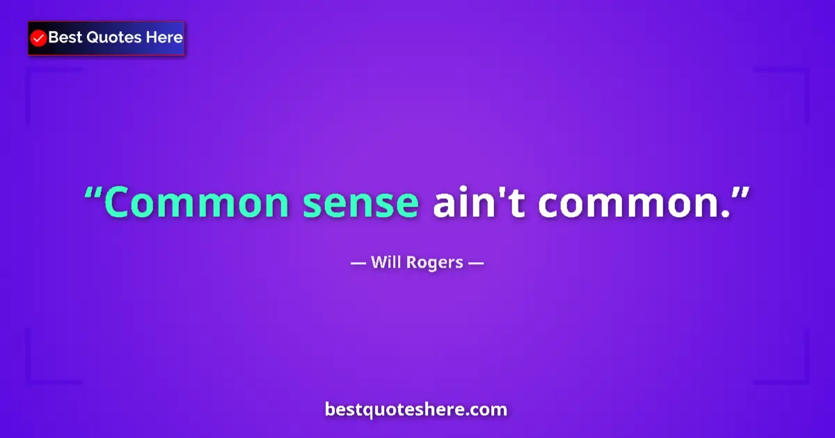 Quote by Will Rogers: Common sense ain't common....