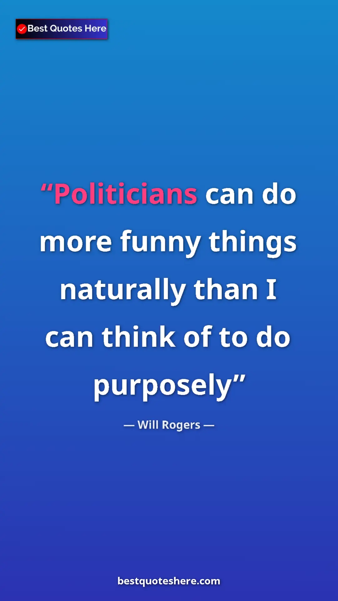 Will Rogers Quote Card: "Politicians can do more funny things naturally than I can..." Pinterest quote poster by Will Rogers: "Politicians can do more funny things naturally than I can..."