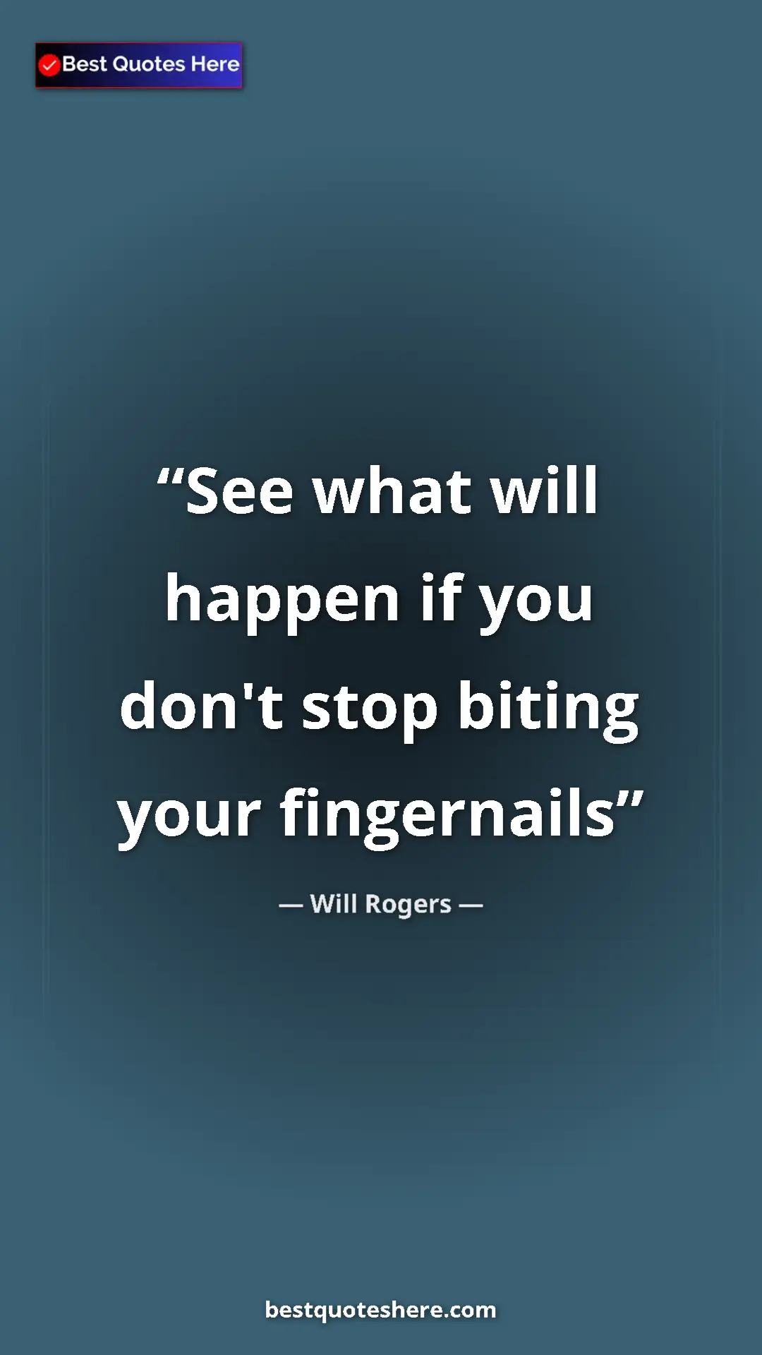 Will Rogers Quote Card: "See what will happen if you don't stop biting your..." Pinterest quote poster by Will Rogers: "See what will happen if you don't stop biting your..."