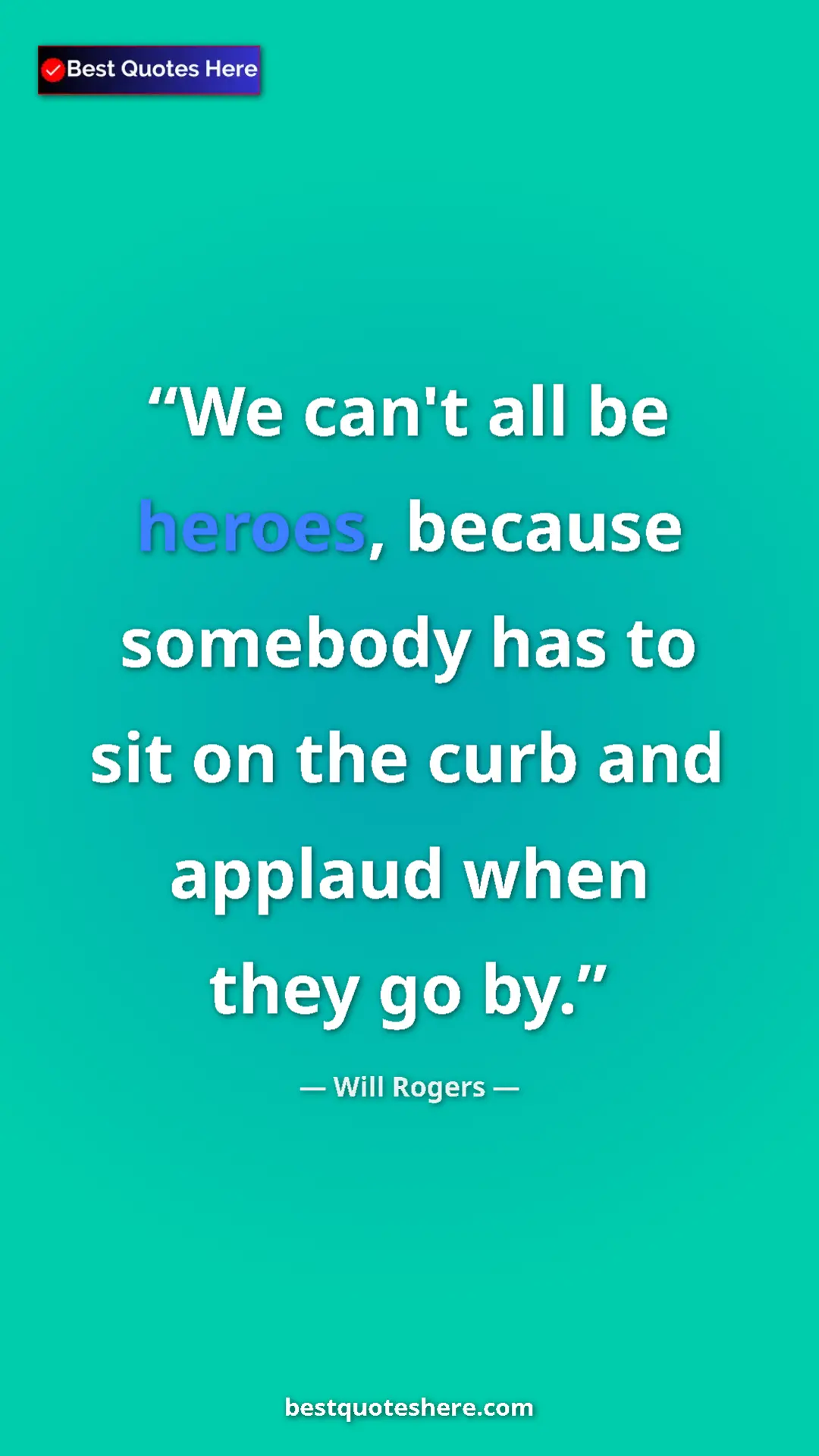 Will Rogers Quote Card: "We can't all be heroes, because somebody has to sit on the..." Pinterest quote poster by Will Rogers: "We can't all be heroes, because somebody has to sit on the..."