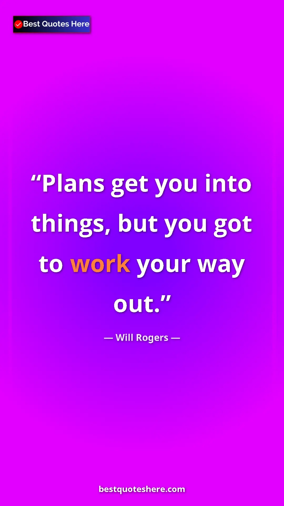 Pinterest quote poster by Will Rogers: "Plans get you into things, but you got to work your way out."