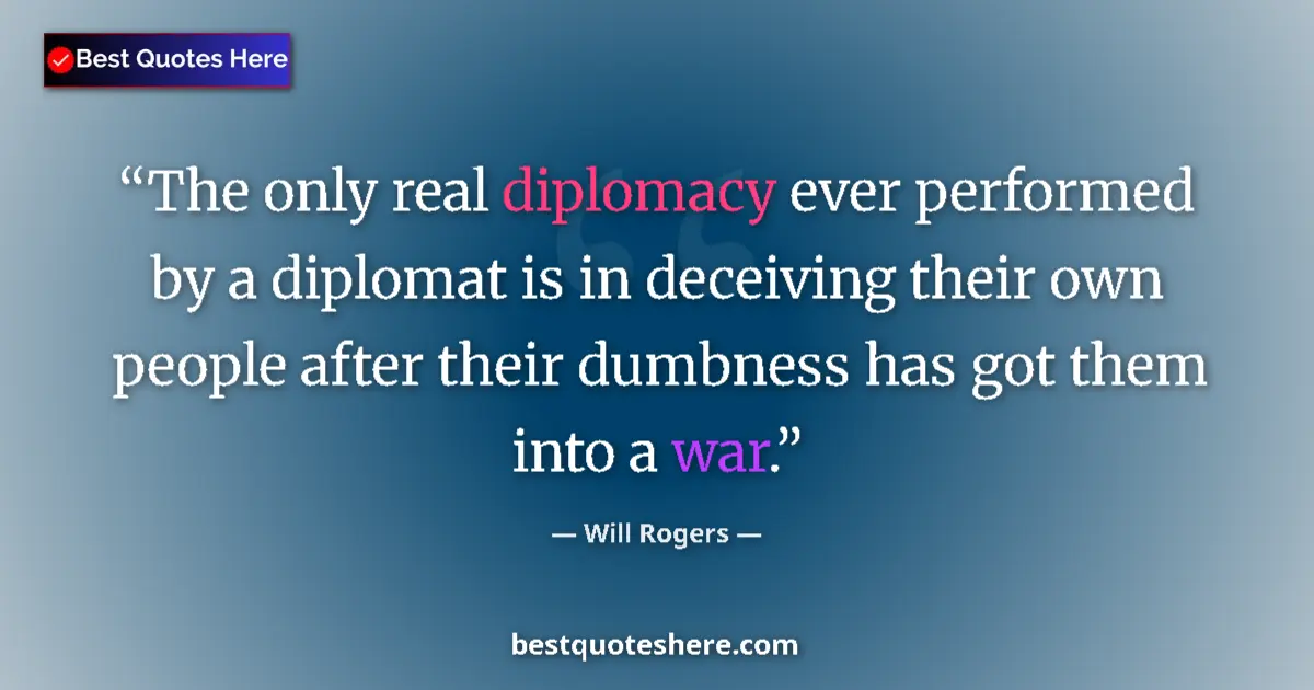 Quote by Will Rogers: The only real diplomacy ever performed by a diplomat is in deceiving their own people after their du...