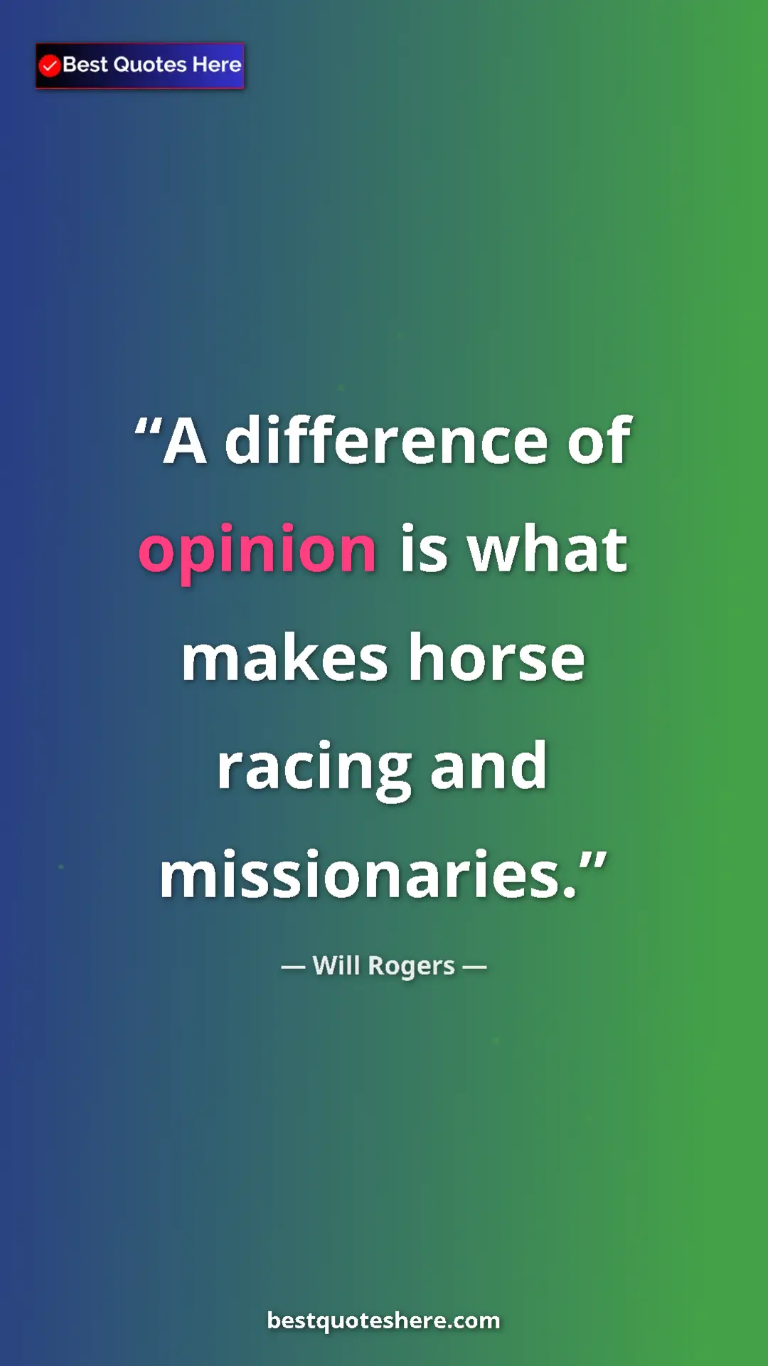 Will Rogers Quote Card: "A difference of opinion is what makes horse racing and..." Pinterest quote poster by Will Rogers: "A difference of opinion is what makes horse racing and..."