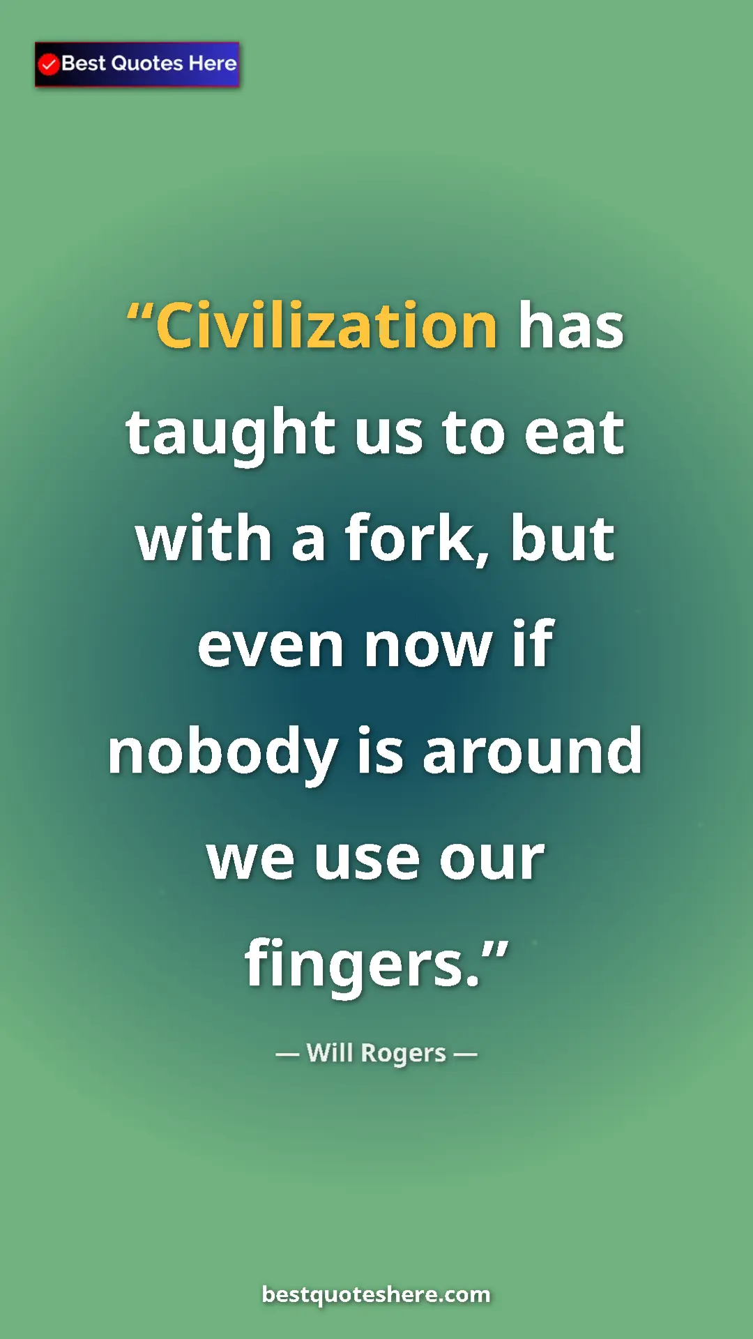 Will Rogers Quote Card: "Civilization has taught us to eat with a fork, but even now..." Pinterest quote poster by Will Rogers: "Civilization has taught us to eat with a fork, but even now..."