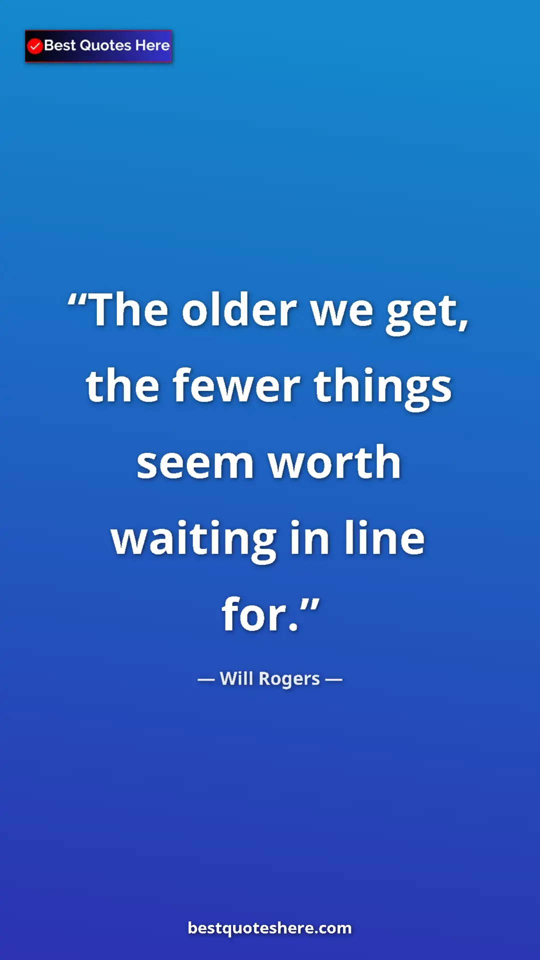 Pinterest quote poster by Will Rogers: "The older we get, the fewer things seem worth waiting in..."