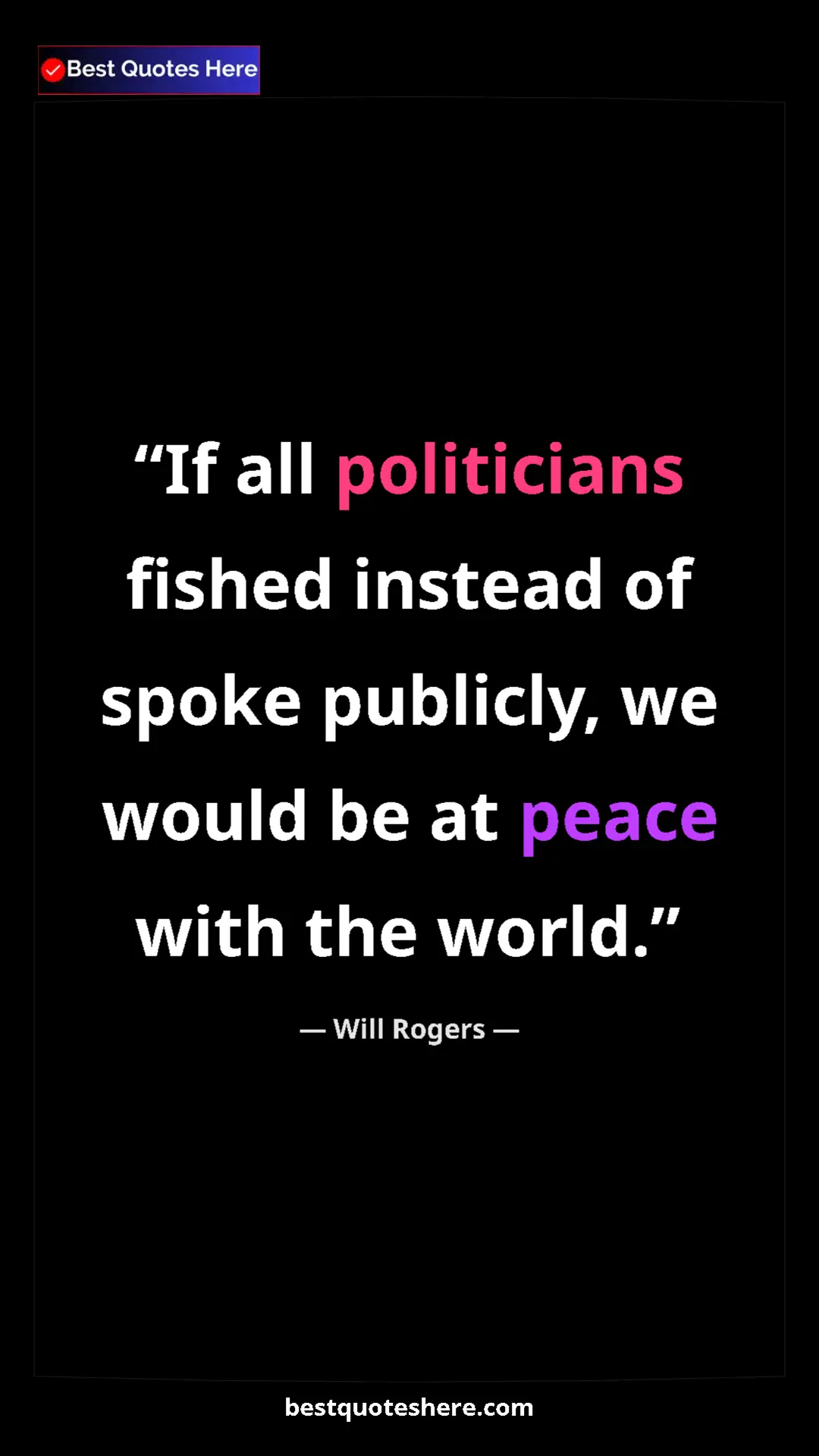 Will Rogers Quote Card: "If all politicians fished instead of spoke publicly, we..." Pinterest quote poster by Will Rogers: "If all politicians fished instead of spoke publicly, we..."