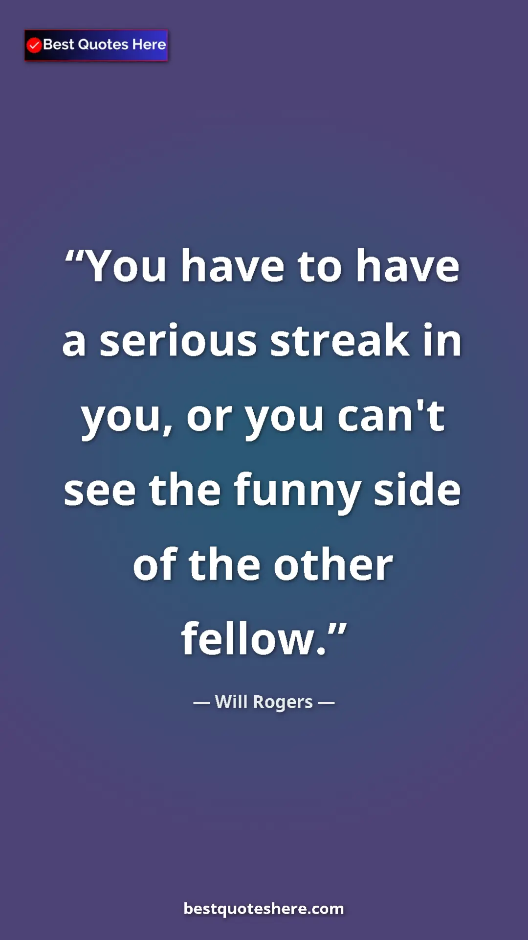Pinterest quote poster by Will Rogers: "You have to have a serious streak in you, or you can't see t"