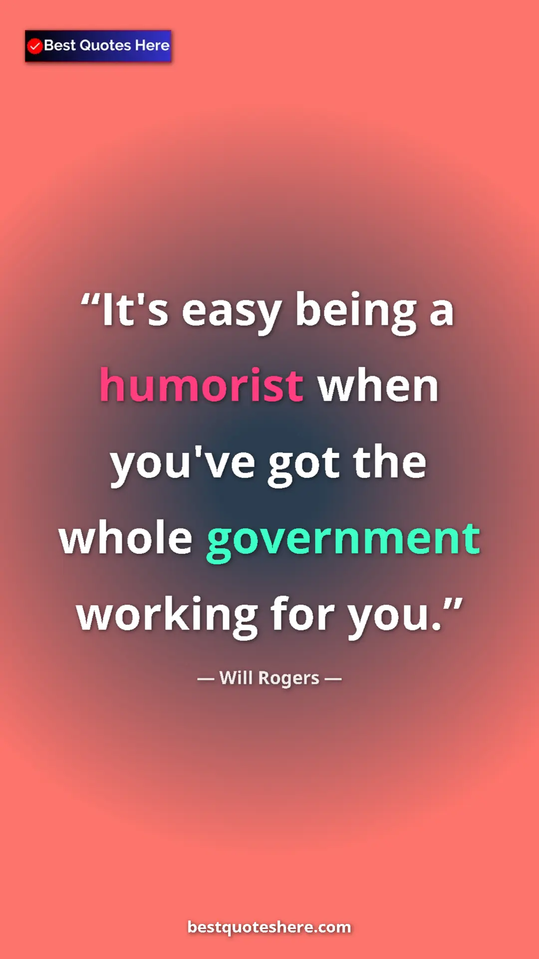 Will Rogers Quote Card: "It's easy being a humorist when you've got the whole governm" Pinterest quote poster by Will Rogers: "It's easy being a humorist when you've got the whole governm"