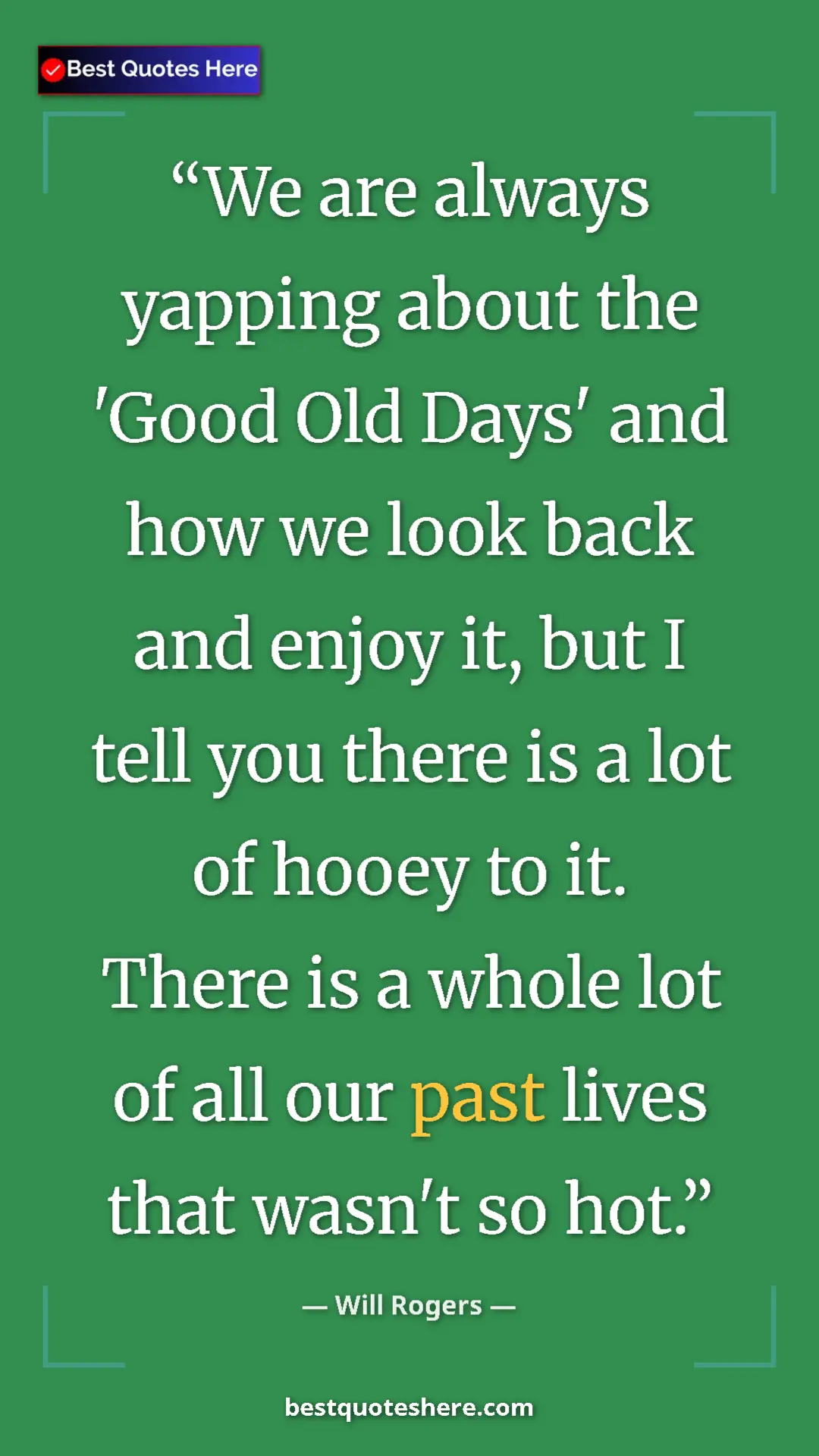 Pinterest quote poster by Will Rogers: "We are always yapping about the 'Good Old Days' and how we..."
