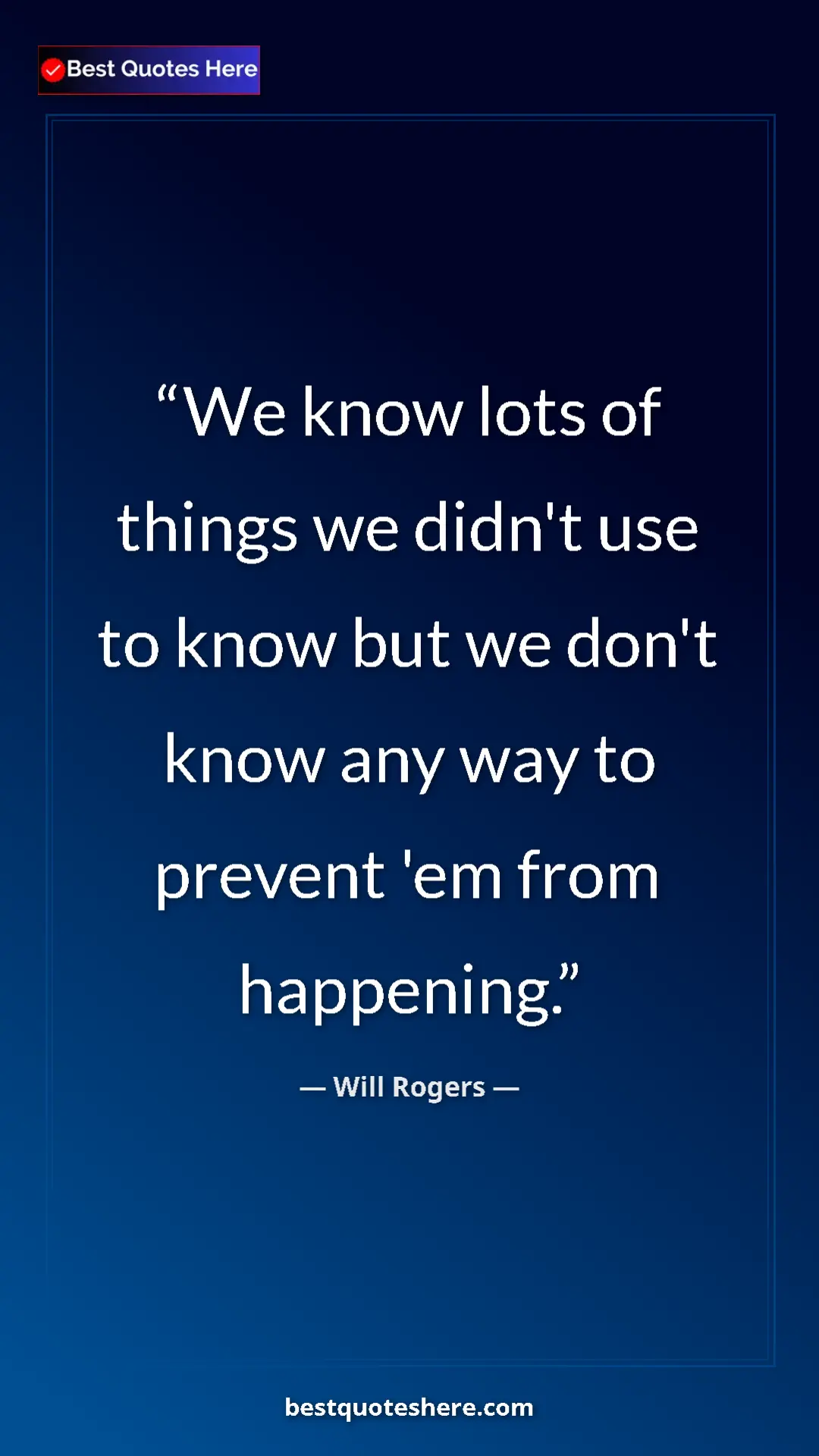 Pinterest quote poster by Will Rogers: "We know lots of things we didn't use to know but we don't..."