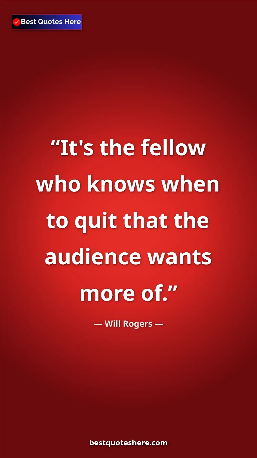 Pinterest quote poster by Will Rogers: "It's the fellow who knows when to quit that the audience..."