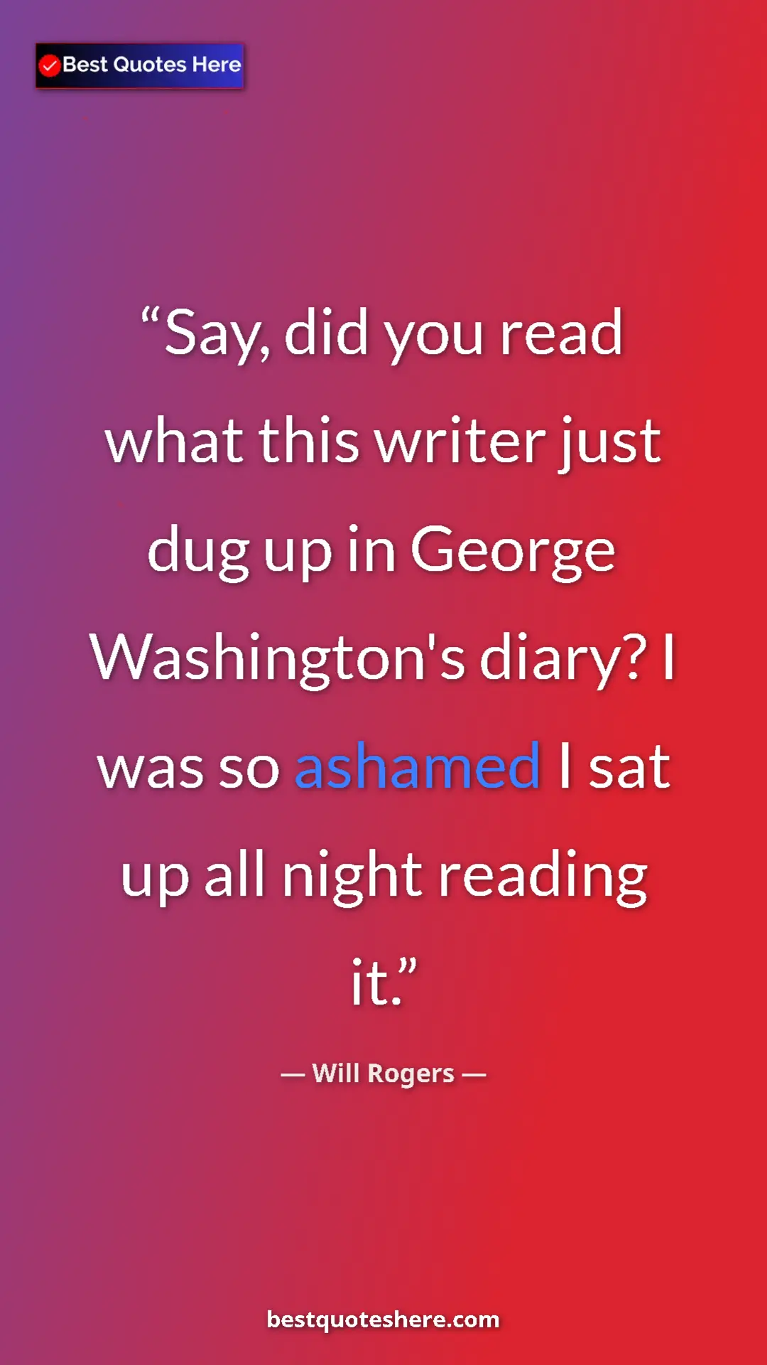 Will Rogers Quote Card: "Say, did you read what this writer just dug up in George..." Pinterest quote poster by Will Rogers: "Say, did you read what this writer just dug up in George..."