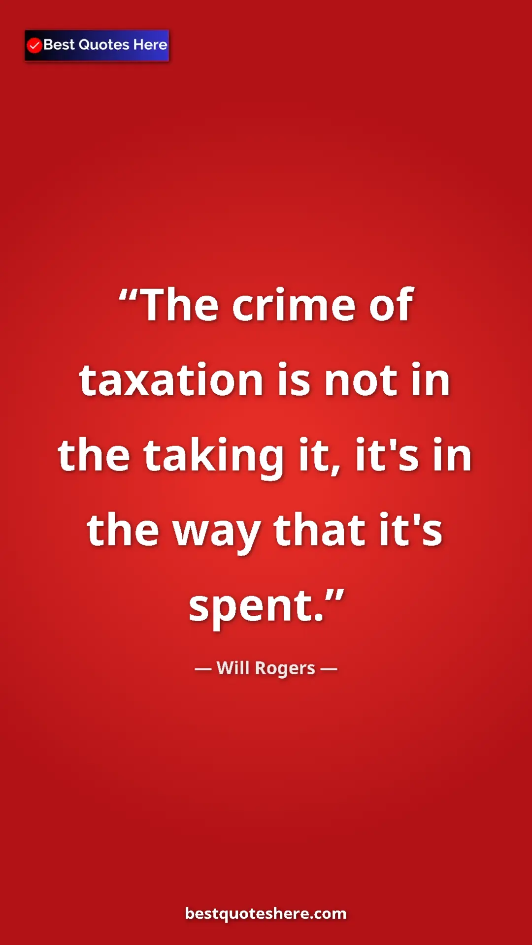 Pinterest quote poster by Will Rogers: "The crime of taxation is not in the taking it, it's in the..."