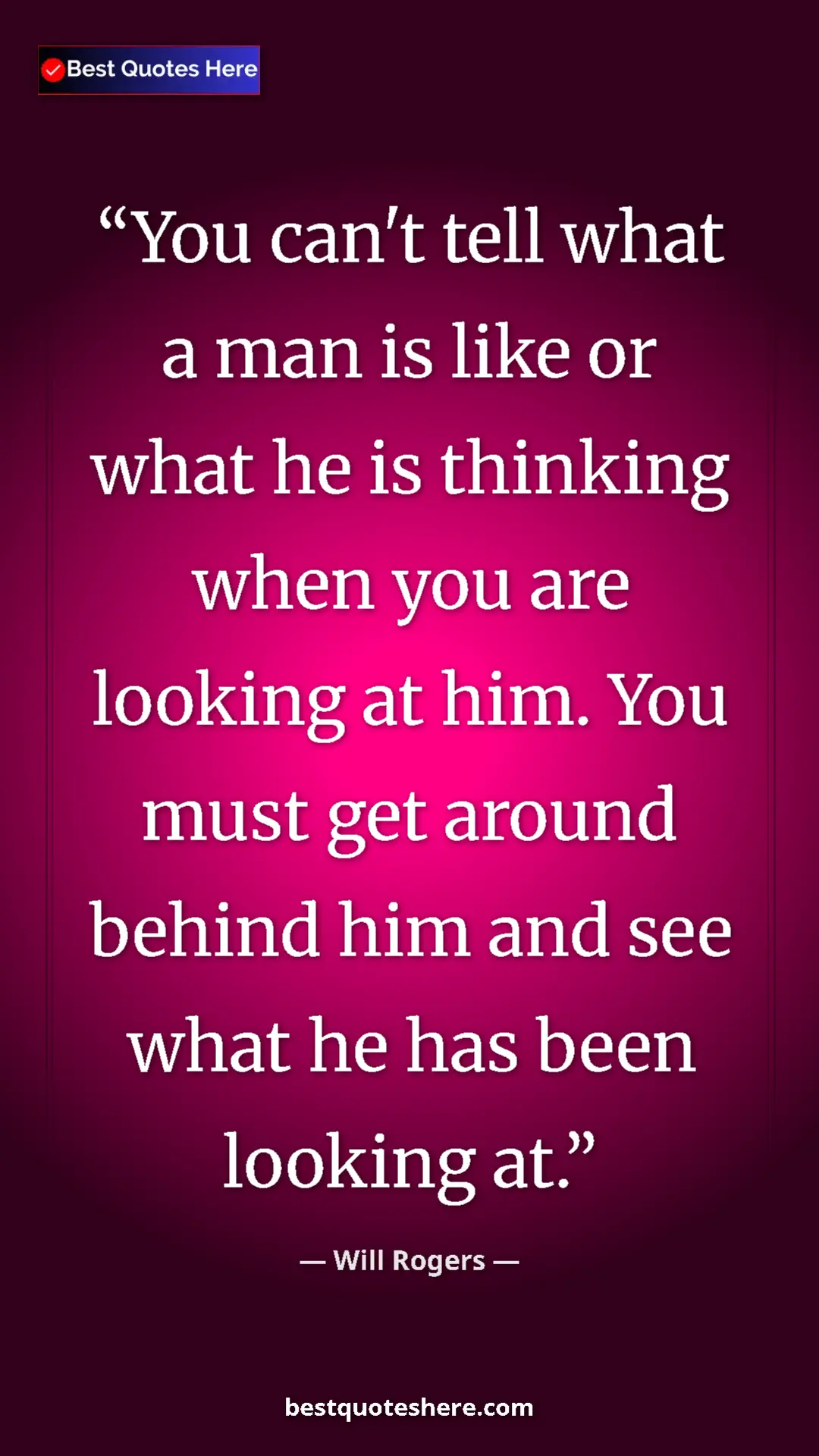 Will Rogers Quote Card: "You can't tell what a man is like or what he is thinking..." Pinterest quote poster by Will Rogers: "You can't tell what a man is like or what he is thinking..."