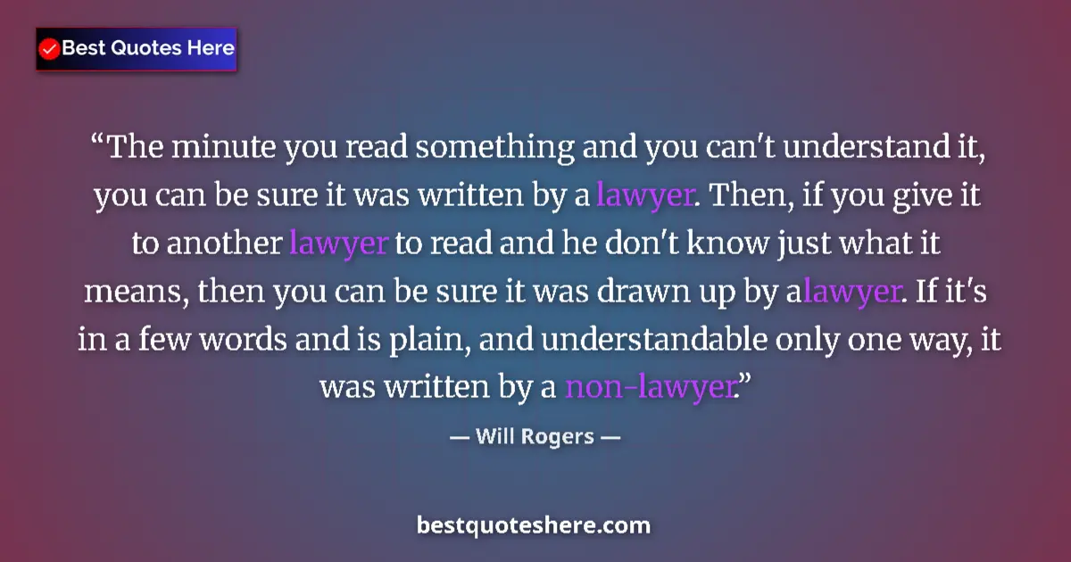 Quote by Will Rogers: The minute you read something and you can't understand it, you can be sure it was written by a lawye...