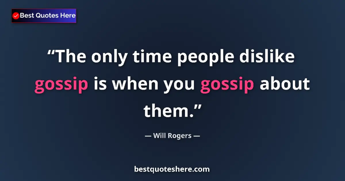 Quote by Will Rogers: The only time people dislike gossip is when you gossip about them....
