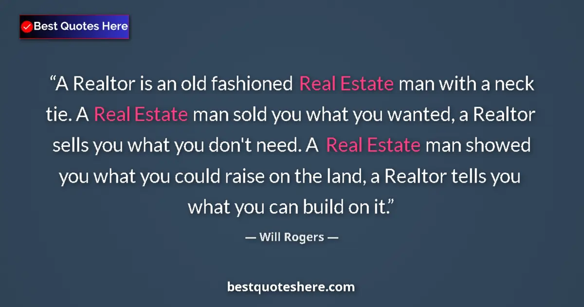 Quote by Will Rogers: A Realtor is an old fashioned Real Estate man with a neck tie. A Real Estate man sold you what you w...