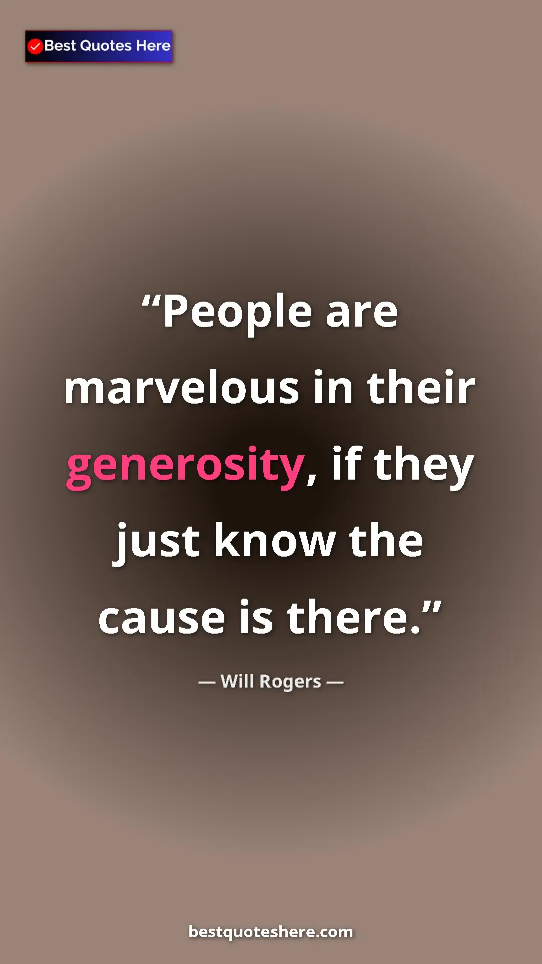 Will Rogers Quote Card: "People are marvelous in their generosity, if they just know..." Pinterest quote poster by Will Rogers: "People are marvelous in their generosity, if they just know..."