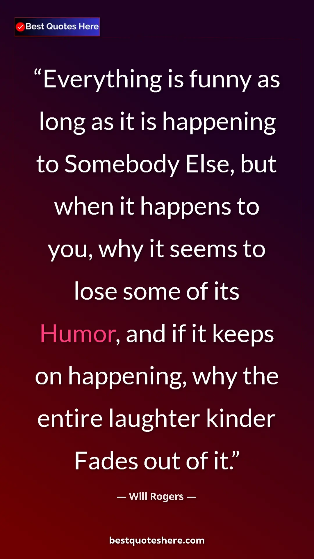 Will Rogers Quote Card: "Everything is funny as long as it is happening to Somebody..." Pinterest quote poster by Will Rogers: "Everything is funny as long as it is happening to Somebody..."