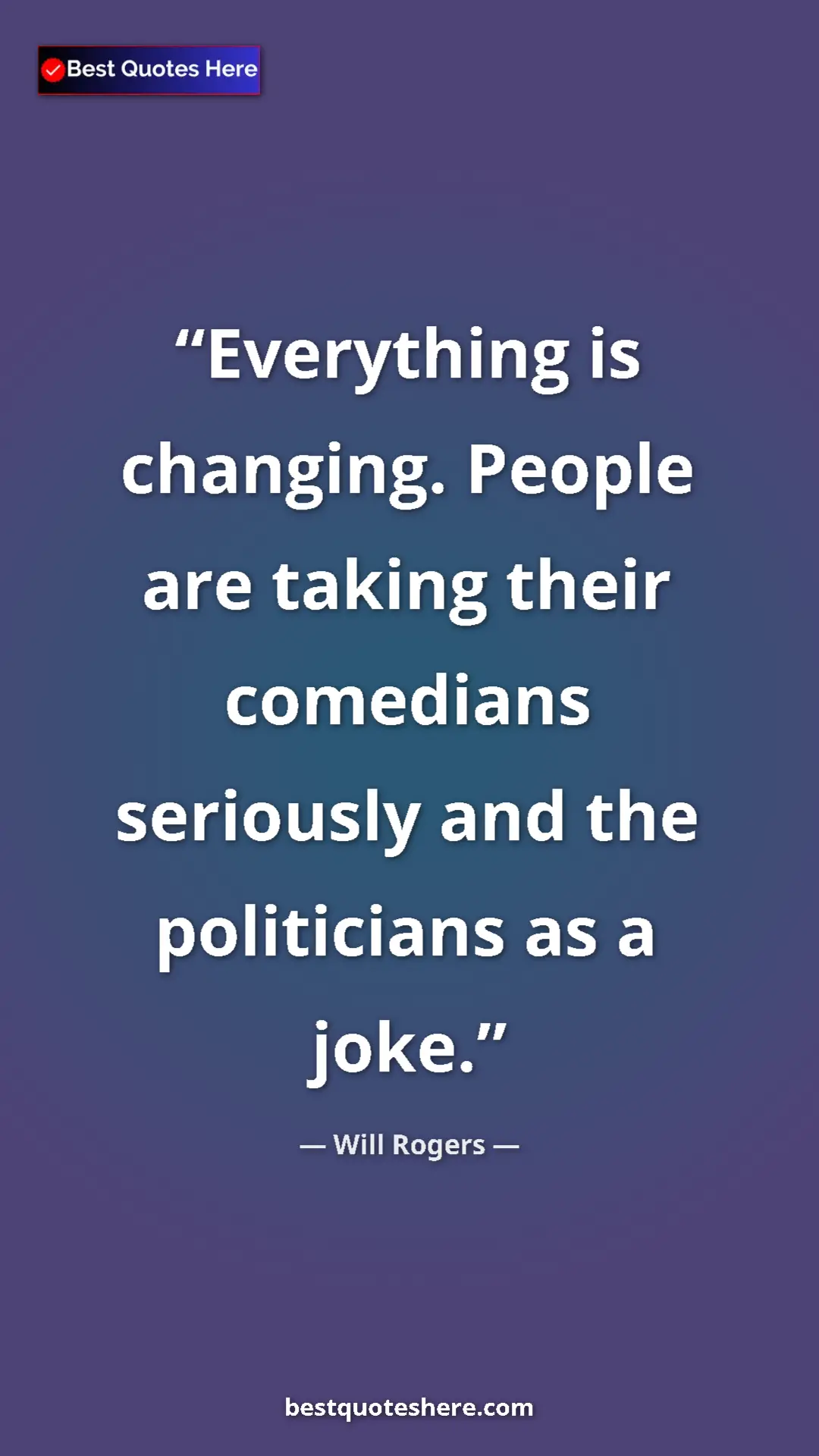 Will Rogers Quote Card: "Everything is changing. People are taking their comedians..." Pinterest quote poster by Will Rogers: "Everything is changing. People are taking their comedians..."