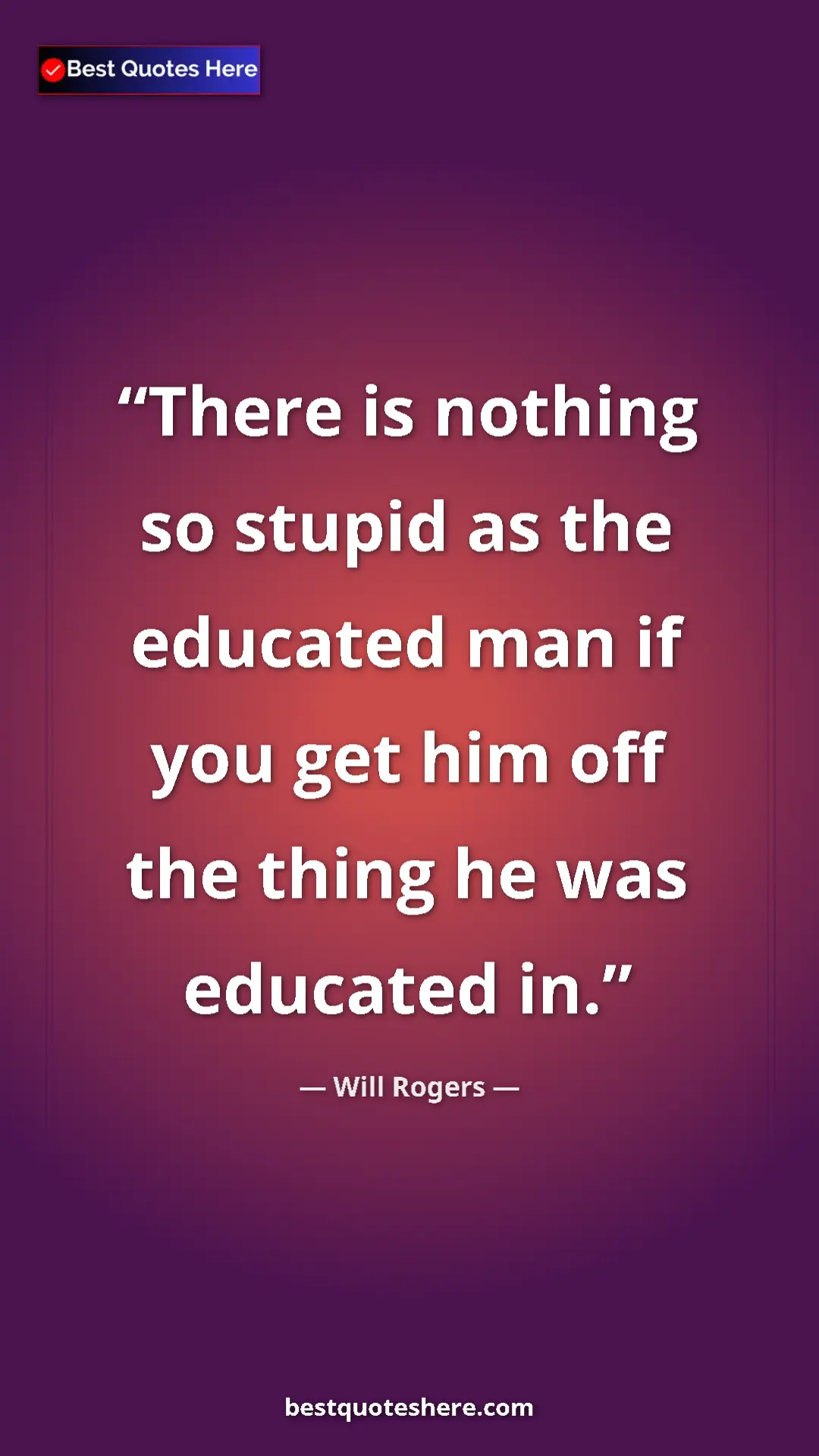 Pinterest quote poster by Will Rogers: "There is nothing so stupid as the educated man if you get..."