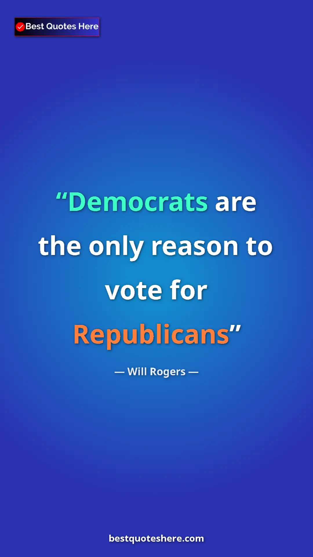 Will Rogers Quote Card: "Democrats are the only reason to vote for Republicans" Pinterest quote poster by Will Rogers: "Democrats are the only reason to vote for Republicans"