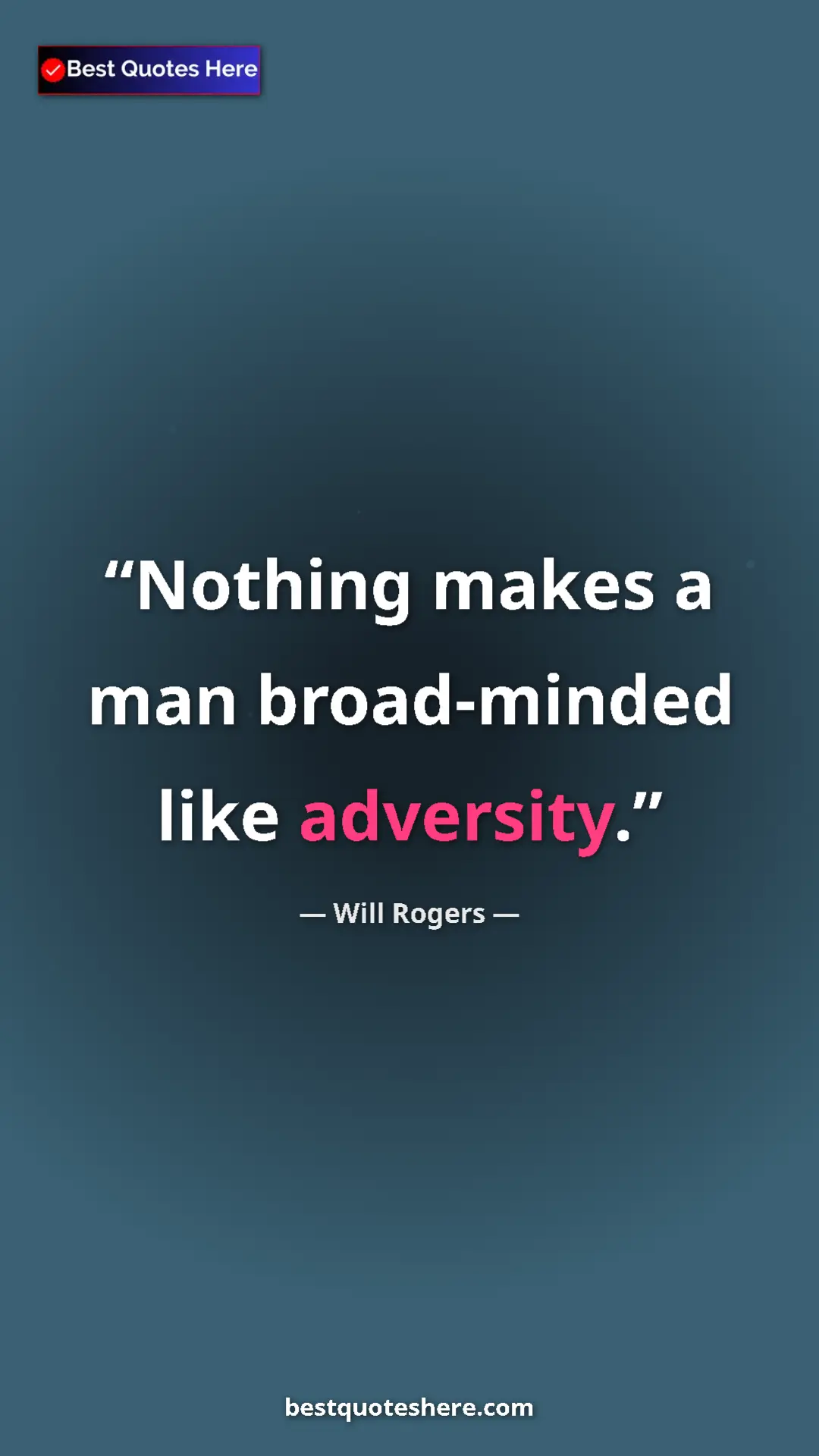 Will Rogers Quote Card: "Nothing makes a man broad-minded like adversity." Pinterest quote poster by Will Rogers: "Nothing makes a man broad-minded like adversity."