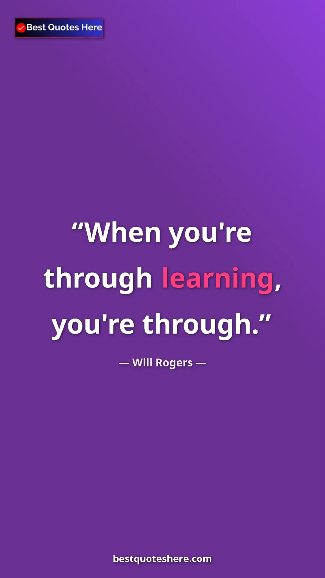 Pinterest quote poster by Will Rogers: "When you're through learning, you're through."